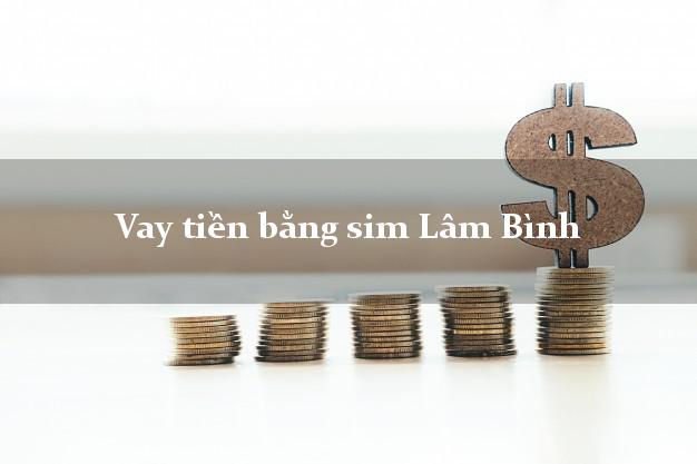Vay tiền bằng sim Lâm Bình Tuyên Quang Vay tiền bằng sim Lâm Bình Tuyên Quang