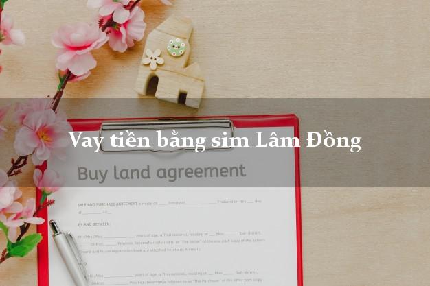 Vay tiền bằng sim Lâm Đồng