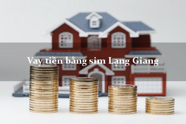 Vay tiền bằng sim Lạng Giang Bắc Giang Vay tiền bằng sim Lạng Giang Bắc Giang