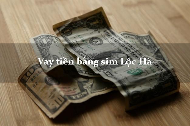 Vay tiền bằng sim Lộc Hà Hà Tĩnh Vay tiền bằng sim Lộc Hà Hà Tĩnh
