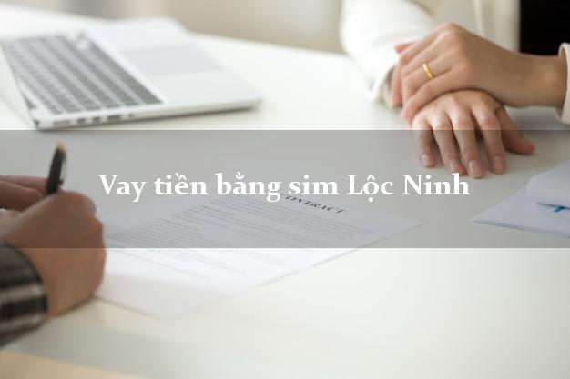 Vay tiền bằng sim Lộc Ninh Bình Phước Vay tiền bằng sim Lộc Ninh Bình Phước