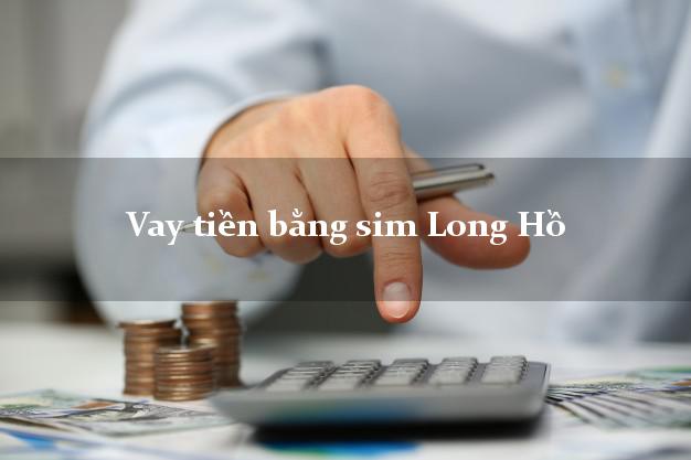 Vay tiền bằng sim Long Hồ Vĩnh Long Vay tiền bằng sim Long Hồ Vĩnh Long