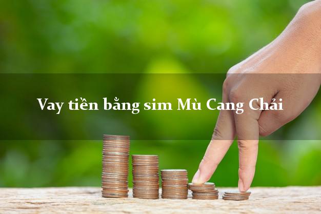 Vay tiền bằng sim Mù Cang Chải Yên Bái Vay tiền bằng sim Mù Cang Chải Yên Bái
