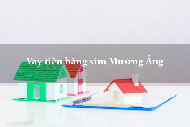 Vay tiền bằng sim Mường Ảng Điện Biên Vay tiền bằng sim Mường Ảng Điện Biên