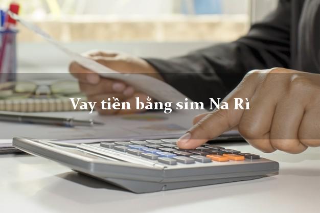 Vay tiền bằng sim Na Rì Bắc Kạn Vay tiền bằng sim Na Rì Bắc Kạn
