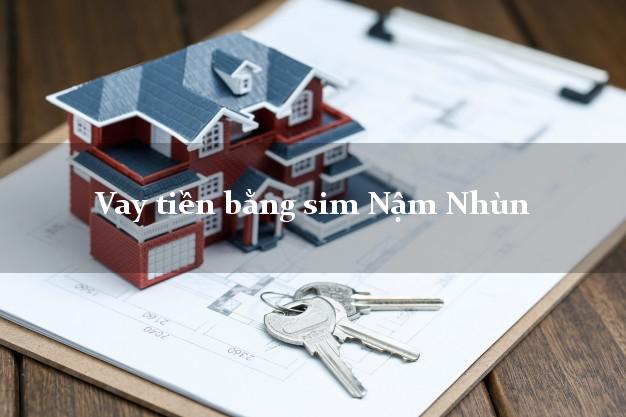 Vay tiền bằng sim Nậm Nhùn Lai Châu Vay tiền bằng sim Nậm Nhùn Lai Châu