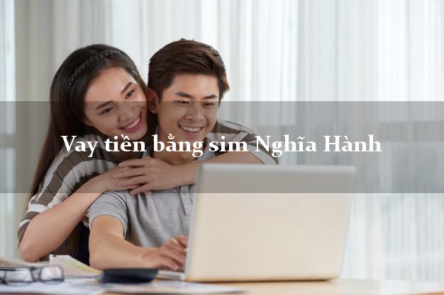 Vay tiền bằng sim Nghĩa Hành Quảng Ngãi Vay tiền bằng sim Nghĩa Hành Quảng Ngãi
