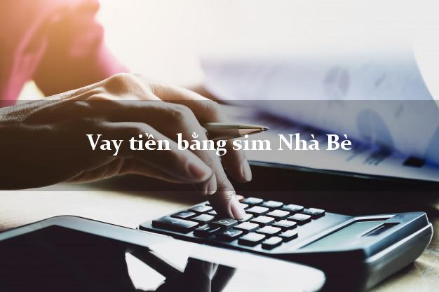 Vay tiền bằng sim Nhà Bè Hồ Chí Minh Vay tiền bằng sim Nhà Bè Hồ Chí Minh