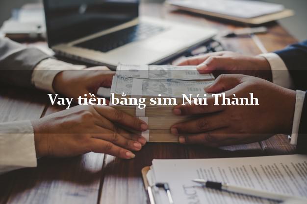 Vay tiền bằng sim Núi Thành Quảng Nam Vay tiền bằng sim Núi Thành Quảng Nam