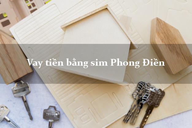 Vay tiền bằng sim Phong Điền Cần Thơ Vay tiền bằng sim Phong Điền Cần Thơ