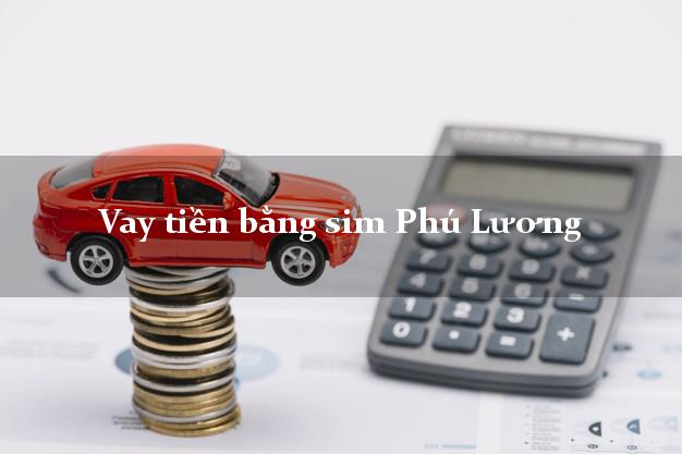 Vay tiền bằng sim Phú Lương Thái Nguyên Vay tiền bằng sim Phú Lương Thái Nguyên