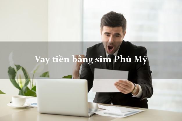 Vay tiền bằng sim Phú Mỹ Bà Rịa Vũng Tàu Vay tiền bằng sim Phú Mỹ Bà Rịa Vũng Tàu