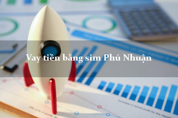 Vay tiền bằng sim Phú Nhuận Hồ Chí Minh