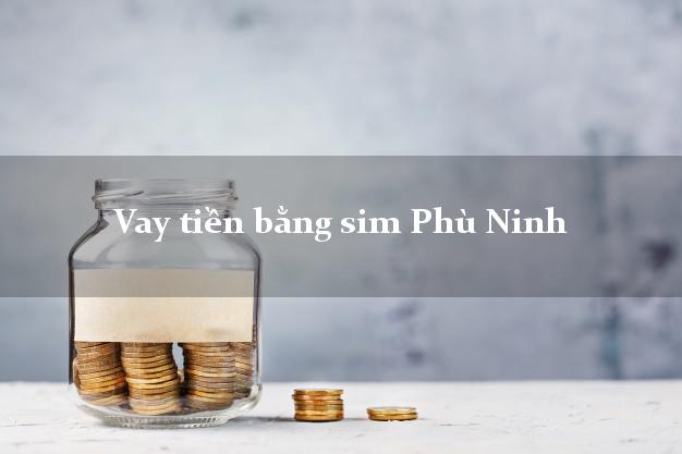 Vay tiền bằng sim Phù Ninh Phú Thọ Vay tiền bằng sim Phù Ninh Phú Thọ