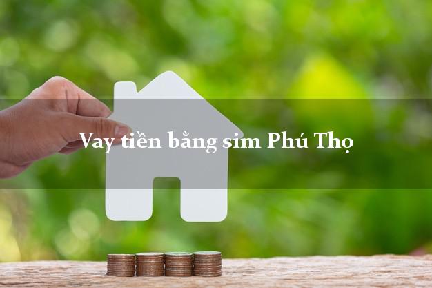 Vay tiền bằng sim Phú Thọ Vay tiền bằng sim Phú Thọ