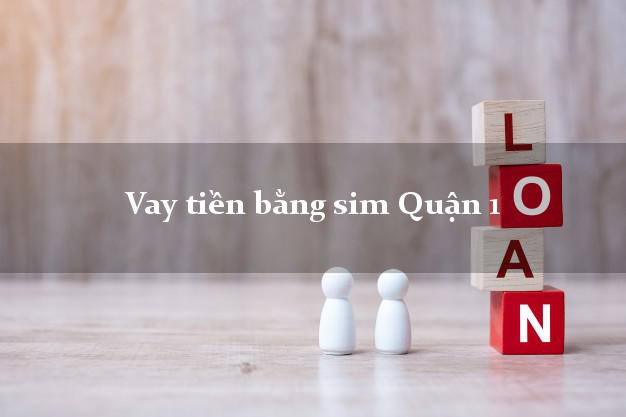 Vay tiền bằng sim Quận 1 Hồ Chí Minh