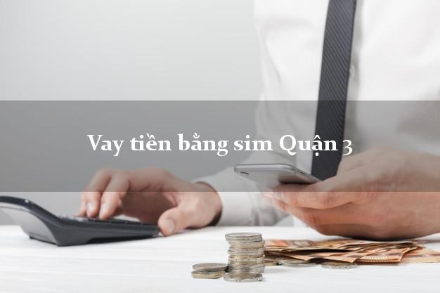 Vay tiền bằng sim Quận 3 Hồ Chí Minh