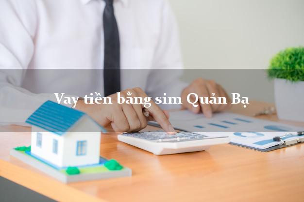 Vay tiền bằng sim Quản Bạ Hà Giang Vay tiền bằng sim Quản Bạ Hà Giang