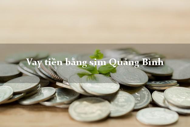Vay tiền bằng sim Quảng Bình Vay tiền bằng sim Quảng Bình