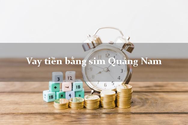 Vay tiền bằng sim Quảng Nam Vay tiền bằng sim Quảng Nam