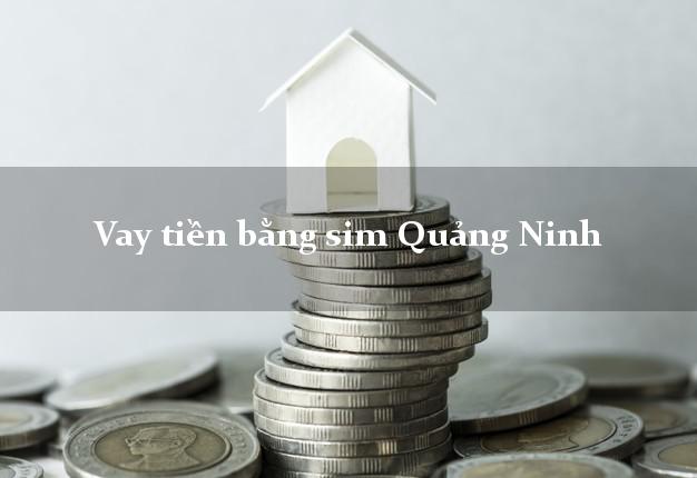 Vay tiền bằng sim Quảng Ninh Quảng Bình Vay tiền bằng sim Quảng Ninh Quảng Bình