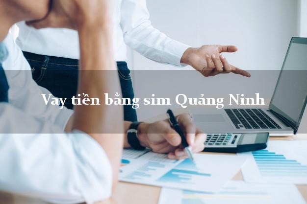 Vay tiền bằng sim Quảng Ninh Vay tiền bằng sim Quảng Ninh