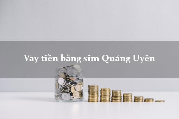 Vay tiền bằng sim Quảng Uyên Cao Bằng Vay tiền bằng sim Quảng Uyên Cao Bằng