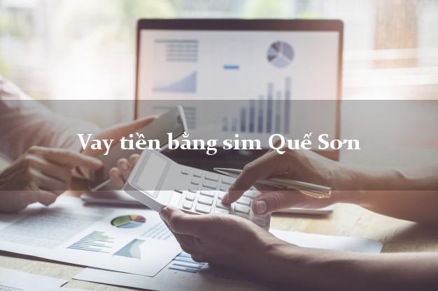 Vay tiền bằng sim Quế Sơn Quảng Nam Vay tiền bằng sim Quế Sơn Quảng Nam