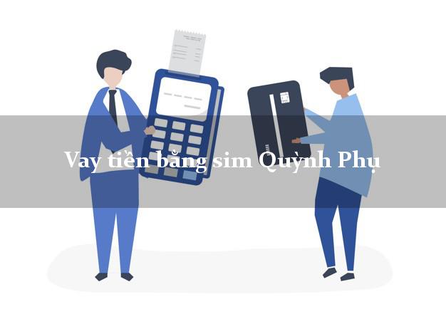 Vay tiền bằng sim Quỳnh Phụ Thái Bình Vay tiền bằng sim Quỳnh Phụ Thái Bình