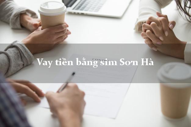 Vay tiền bằng sim Sơn Hà Quảng Ngãi Vay tiền bằng sim Sơn Hà Quảng Ngãi