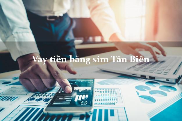Vay tiền bằng sim Tân Biên Tây Ninh Vay tiền bằng sim Tân Biên Tây Ninh