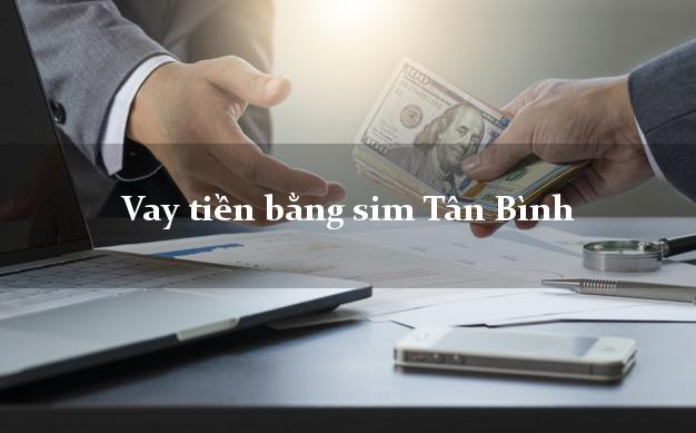 Vay tiền bằng sim Tân Bình Hồ Chí Minh Vay tiền bằng sim Tân Bình Hồ Chí Minh