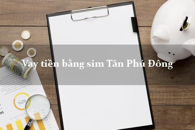 Vay tiền bằng sim Tân Phú Đông Tiền Giang Vay tiền bằng sim Tân Phú Đông Tiền Giang
