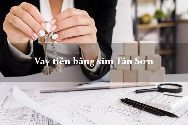 Vay tiền bằng sim Tân Sơn Phú Thọ Vay tiền bằng sim Tân Sơn Phú Thọ