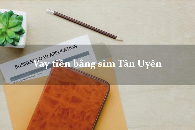 Vay tiền bằng sim Tân Uyên Lai Châu Vay tiền bằng sim Tân Uyên Lai Châu