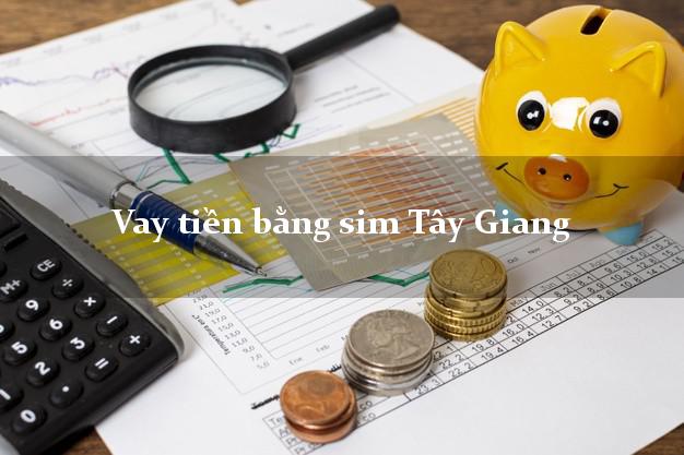Vay tiền bằng sim Tây Giang Quảng Nam Vay tiền bằng sim Tây Giang Quảng Nam