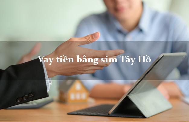 Vay tiền bằng sim Tây Hồ Hà Nội Vay tiền bằng sim Tây Hồ Hà Nội