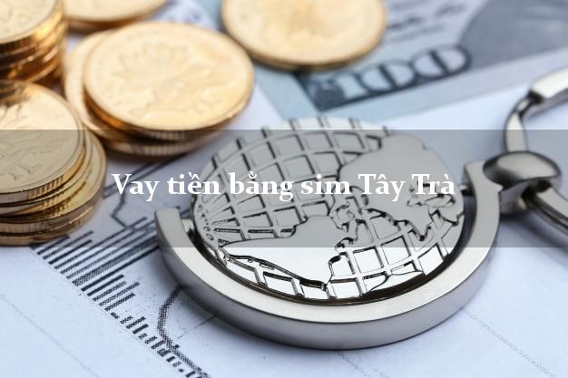 Vay tiền bằng sim Tây Trà Quảng Ngãi Vay tiền bằng sim Tây Trà Quảng Ngãi