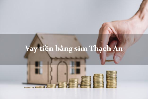 Vay tiền bằng sim Thạch An Cao Bằng Vay tiền bằng sim Thạch An Cao Bằng