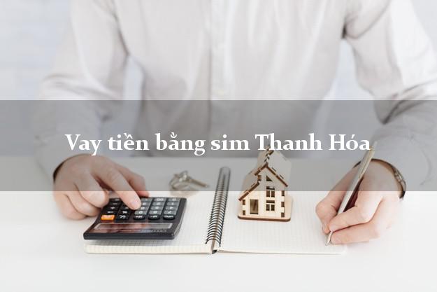 Vay tiền bằng sim Thanh Hóa Vay tiền bằng sim Thanh Hóa