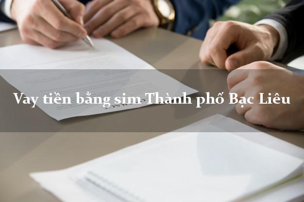Vay tiền bằng sim Thành phố Bạc Liêu Vay tiền bằng sim Thành phố Bạc Liêu