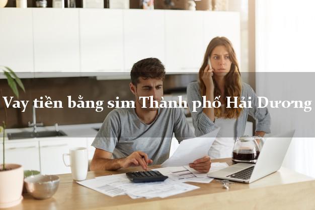 Vay tiền bằng sim Thành phố Hải Dương Vay tiền bằng sim Thành phố Hải Dương