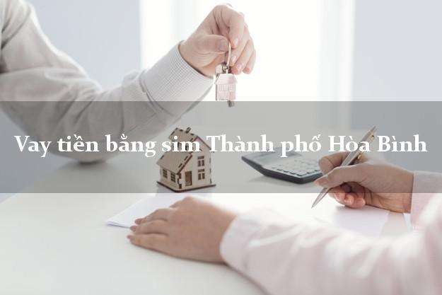 Vay tiền bằng sim Thành phố Hòa Bình Vay tiền bằng sim Thành phố Hòa Bình