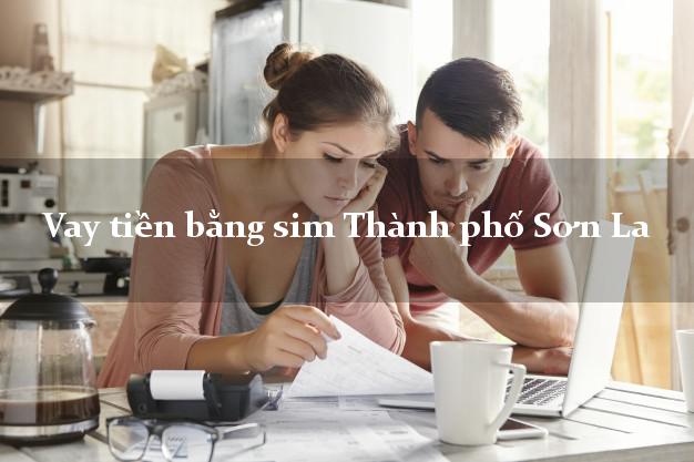Vay tiền bằng sim Thành phố Sơn La Vay tiền bằng sim Thành phố Sơn La