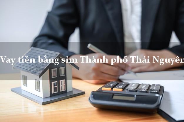 Vay tiền bằng sim Thành phố Thái Nguyên Vay tiền bằng sim Thành phố Thái Nguyên