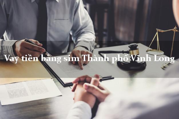 Vay tiền bằng sim Thành phố Vĩnh Long Vay tiền bằng sim Thành phố Vĩnh Long