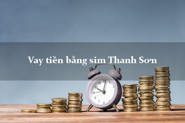 Vay tiền bằng sim Thanh Sơn Phú Thọ Vay tiền bằng sim Thanh Sơn Phú Thọ