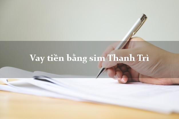 Vay tiền bằng sim Thanh Trì Hà Nội Vay tiền bằng sim Thanh Trì Hà Nội