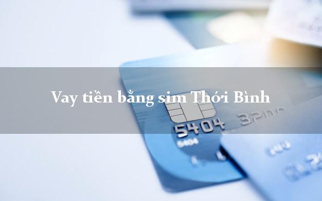 Vay tiền bằng sim Thới Bình Cà Mau Vay tiền bằng sim Thới Bình Cà Mau