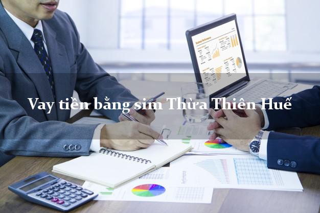 Vay tiền bằng sim Thừa Thiên Huế Vay tiền bằng sim Thừa Thiên Huế